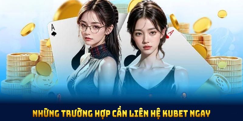 Những trường hợp cần liên hệ KUBET ngay
